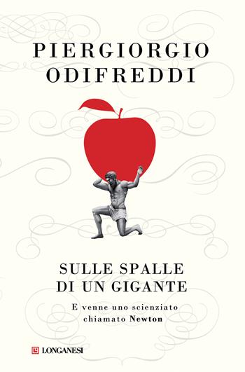 Sulle spalle di un gigante. E venne un uomo chiamato Newton - Piergiorgio Odifreddi - Libro Longanesi 2014, Nuovo Cammeo | Libraccio.it
