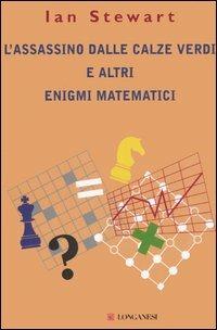 L' assassino dalle calze verdi e altri enigmi matematici - Ian Stewart - Libro Longanesi 2006, La Gaja scienza | Libraccio.it
