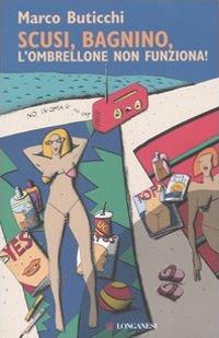 Scusi, bagnino, l'ombrellone non funziona - Marco Buticchi - Libro Longanesi 2006, La Gaja scienza | Libraccio.it