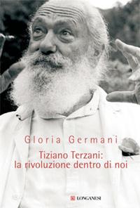 Tiziano Terzani: la rivoluzione dentro di noi - Gloria Germani - Libro Longanesi 2008, Il Cammeo | Libraccio.it