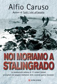 Noi moriamo a Stalingrado - Alfio Caruso - Libro Longanesi 2006, Nuovo Cammeo | Libraccio.it