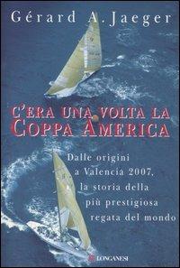 C'era una volta la Coppa America - Gérard A. Jaeger - Libro Longanesi 2007, I libri del mare | Libraccio.it
