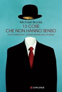 Tredici cose che non hanno senso. Dove si spiegano i grandi enigmi della scienza - Michael Brooks - Libro Longanesi 2010, Il Cammeo | Libraccio.it