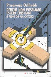 Perché non possiamo essere cristiani (e meno che mai cattolici) - Piergiorgio Odifreddi - Libro Longanesi 2007, Le spade | Libraccio.it