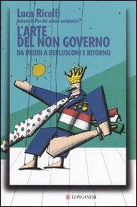 L' arte del non governo. Da Prodi a Berlusconi e ritorno - Luca Ricolfi - Libro Longanesi 2007, Le spade | Libraccio.it
