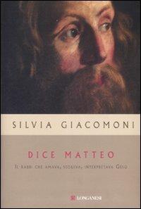 Dice Matteo. Il rabbi che amava, seguiva, interpretava Gesù - Silvia Giacomoni - Libro Longanesi 2007, Il Cammeo | Libraccio.it