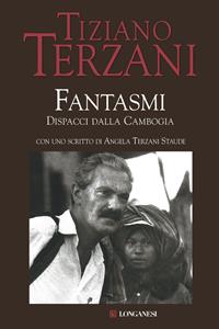 Fantasmi. Dispacci dalla Cambogia - Tiziano Terzani - Libro Longanesi 2008, Nuovo Cammeo | Libraccio.it