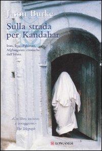 Sulla strada per Kandahar - Jason Burke - Libro Longanesi 2008, Il Cammeo | Libraccio.it