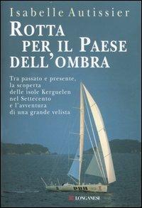 Rotta per il paese dell'ombra - Isabelle Autissier - Libro Longanesi 2007, I libri del mare | Libraccio.it