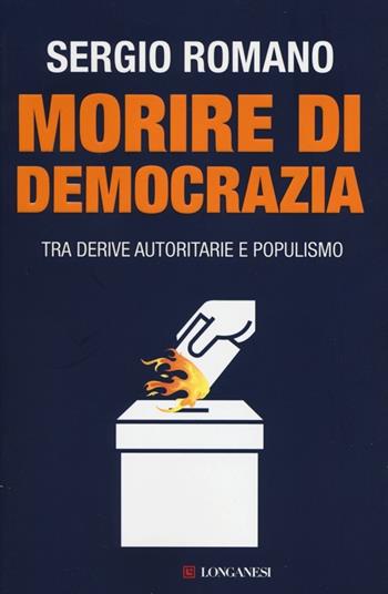 Morire di democrazia. Tra derive autoritarie e populismo - Sergio Romano - Libro Longanesi 2013, Le spade | Libraccio.it