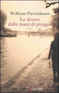 La donna dalle mani di pioggia - Wolfram Fleischhauer - Libro Longanesi 2008, La Gaja scienza | Libraccio.it