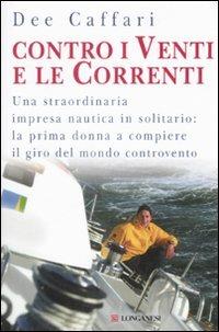 Contro i venti e le correnti - Dee Caffari - Libro Longanesi 2008, I libri del mare | Libraccio.it