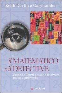 Il matematico e il detective. Come i numeri possono risolvere un caso poliziesco - Keith Devlin, Gary Lorden - Libro Longanesi 2008, La lente di Galileo | Libraccio.it