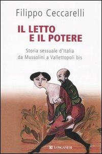 Il letto e il potere. Storia sessuale d'Italia da Mussolini a Vallettopoli bis - Filippo Ceccarelli - Libro Longanesi 2007, Il Cammeo | Libraccio.it