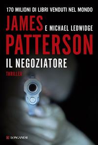 Il negoziatore - James Patterson, Michael Ledwidge - Libro Longanesi 2011, La Gaja scienza | Libraccio.it
