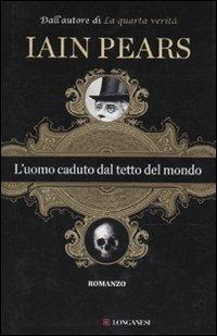 L' uomo caduto dal tetto del mondo - Iain Pears - Libro Longanesi 2010, La Gaja scienza | Libraccio.it
