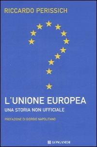 L' Unione europea: una storia non ufficiale - Riccardo Perissich - Libro Longanesi 2008, Il Cammeo | Libraccio.it