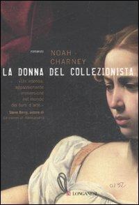 La donna del collezionista - Noah Charney - Libro Longanesi 2008, La Gaja scienza | Libraccio.it