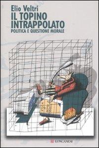 Il topino intrappolato. Politica e questione morale - Elio Veltri - Libro Longanesi 2008, Le spade | Libraccio.it