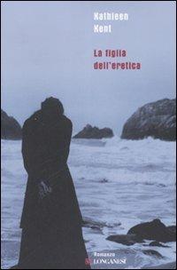 La figlia dell'eretica - Kathleen Kent - Libro Longanesi 2008, Biblioteca di narratori | Libraccio.it