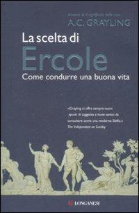 La scelta di Ercole. Come condurre una buona vita - A. C. Grayling - Libro Longanesi 2008, Il Cammeo | Libraccio.it
