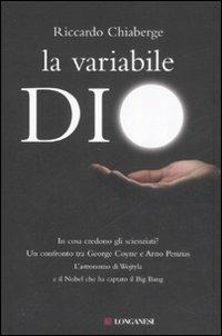 La variabile Dio. In cosa credono gli scienziati? Un confronto tra George Coyne e Arno Penzias - Riccardo Chiaberge - Libro Longanesi 2008, Il Cammeo | Libraccio.it