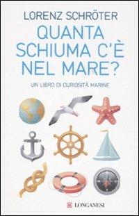 Quanta schiuma c'è nel mare? Un libro di curiosità marine - Lorenz Schröter - Libro Longanesi 2008, I libri del mare | Libraccio.it