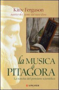 La musica di Pitagora. La nascita del pensiero scientifico - Kitty Ferguson - Libro Longanesi 2009, La lente di Galileo | Libraccio.it