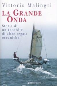 La grande onda. Storia di record e di altre regate oceaniche - Vittorio Malingri - Libro Longanesi 2009, I libri del mare | Libraccio.it
