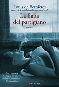 La figlia del partigiano - Louis de Bernières - Libro Longanesi 2009, La Gaja scienza | Libraccio.it