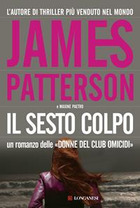 Il sesto colpo - James Patterson, Maxine Paetro - Libro Longanesi 2008, La Gaja scienza | Libraccio.it