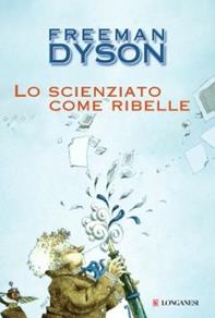 Lo scienziato come ribelle - Freeman Dyson - Libro Longanesi 2009, Il Cammeo | Libraccio.it