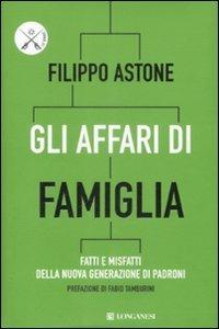 Gli affari di famiglia. Fatti e misfatti della nuova generazione di padroni - Filippo Astone - Libro Longanesi 2009, Le spade | Libraccio.it