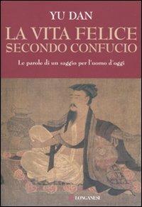 La vita felice secondo Confucio - Dan Yu - Libro Longanesi 2009, Il Cammeo | Libraccio.it