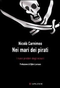 Nei mari dei pirati. I nuovi predoni degli oceani - Nicolò Carnimeo - Libro Longanesi 2009, Il Cammeo | Libraccio.it