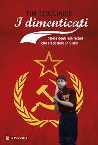I dimenticati. Storia degli americani che credettero a Stalin - Tim Tzouliadis - Libro Longanesi 2011, Il Cammeo | Libraccio.it