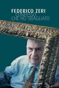 Confesso che ho sbagliato. Ricordi autobiografici - Federico Zeri - Libro Longanesi 2009, Il Cammeo | Libraccio.it