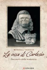 Le ossa di Cartesio. Una storia della modernità - Russell Shorto - Libro Longanesi 2009, Il Cammeo | Libraccio.it