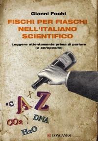 Fischi per fiaschi nell'italiano scientifico. Leggere attentamente prima di parlare (a sproposito) - Gianni Fochi - Libro Longanesi 2010, Il piccolo Cammeo | Libraccio.it