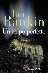 Un colpo perfetto - Ian Rankin - Libro Longanesi 2010, La Gaja scienza | Libraccio.it