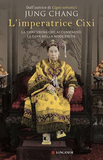 L'imperatrice Cixi. La concubina che accompagnò la Cina nella modernità - Jung Chang - Libro Longanesi 2015, Nuovo Cammeo | Libraccio.it