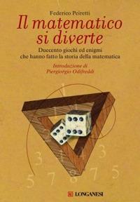 Il matematico si diverte. Duecento giochi ed enigmi che hanno fatto la storia della matematica - Federico Peiretti - Libro Longanesi 2010, Il Cammeo | Libraccio.it