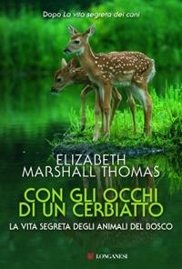 Con gli occhi di un cerbiatto. La vita segreta degli animali del bosco - Elizabeth Marshall Thomas - Libro Longanesi 2010, Nuovo Cammeo | Libraccio.it