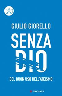 Senza Dio. Del buon uso dell'ateismo - Giulio Giorello - Libro Longanesi 2010, Le spade | Libraccio.it