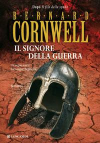 Il signore della guerra. Le storie dei re sassoni - Bernard Cornwell - Libro Longanesi 2010, La Gaja scienza | Libraccio.it