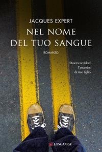 Nel nome del tuo sangue - Jacques Expert - Libro Longanesi 2011, La Gaja scienza | Libraccio.it