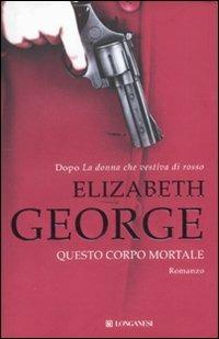 Questo corpo mortale - Elizabeth George - Libro Longanesi 2011, La Gaja scienza | Libraccio.it