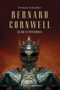 Il re d'inverno. Excalibur - Bernard Cornwell - Libro Longanesi 2011, La Gaja scienza | Libraccio.it