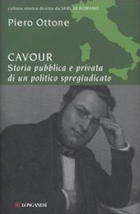 Cavour. Storia pubblica e privata di un politico spregiudicato - Piero Ottone - Libro Longanesi 2011, Storica | Libraccio.it