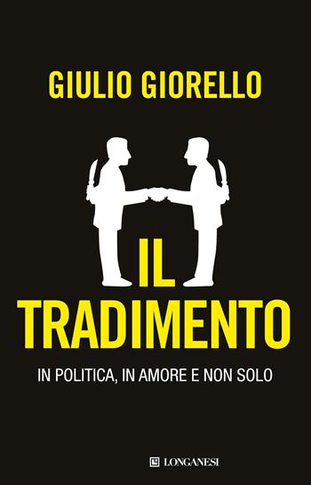 Il tradimento. In politica, in amore e non solo - Giulio Giorello - Libro Longanesi 2012, Le spade | Libraccio.it